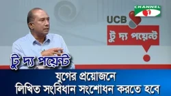 যুগের প্রয়োজনে লিখিত সংবিধান সংশোধন করতে হবে: ইলিয়াস হোসেন