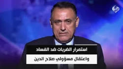 استمرار الضربات ضد الفساد واعتقال مسؤولي صلاح الدين يرسخ محاسبة الجميع  || د. غالب الدعمي