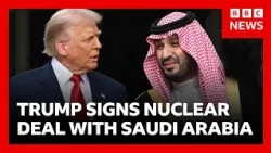 Trump signs deal to develop Saudi Arabia nuclear programme | BBC News